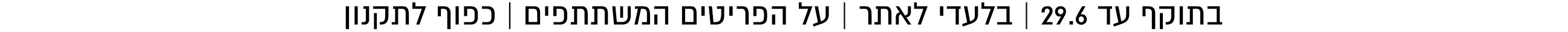 בתוקף עד 27.6 בלעדי לאתר כל הפריטים שבמצע